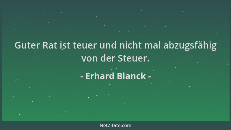 Erhard Blanck - Guter Rat ist teuer und nicht mal abzugsfähig von der Steuer....