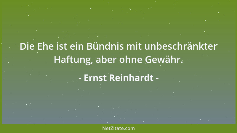 Ernst Reinhardt - Die Ehe ist ein Bündnis mit unbeschränkter Haftung, aber ohne Gewähr....