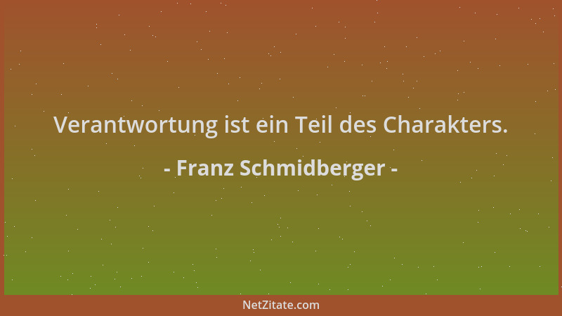 Franz Schmidberger - Verantwortung ist ein Teil des Charakters....