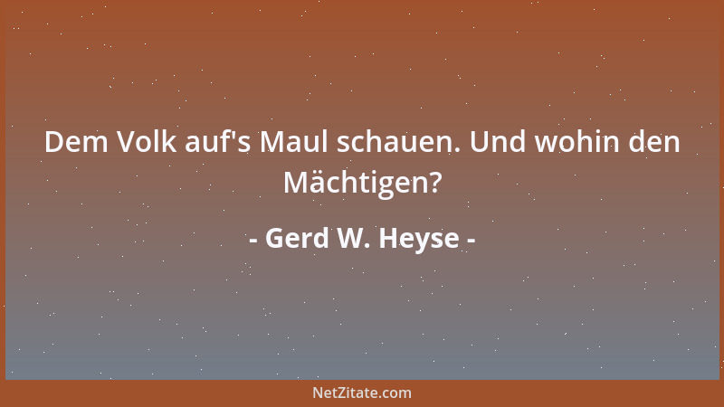 Gerd W. Heyse - Dem Volk auf 's Maul schauen. Und wohin den Mächtigen?...