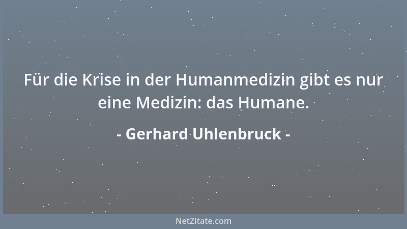 Gerhard Uhlenbruck - Für die Krise in der Humanmedizin gibt es nur eine Medizin: das Humane....