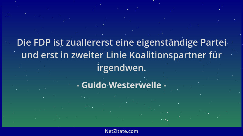 Guido Westerwelle - Die FDP ist zuallererst eine eigenständige Partei und erst in zweiter Linie Koalitionspartner für irgen...
