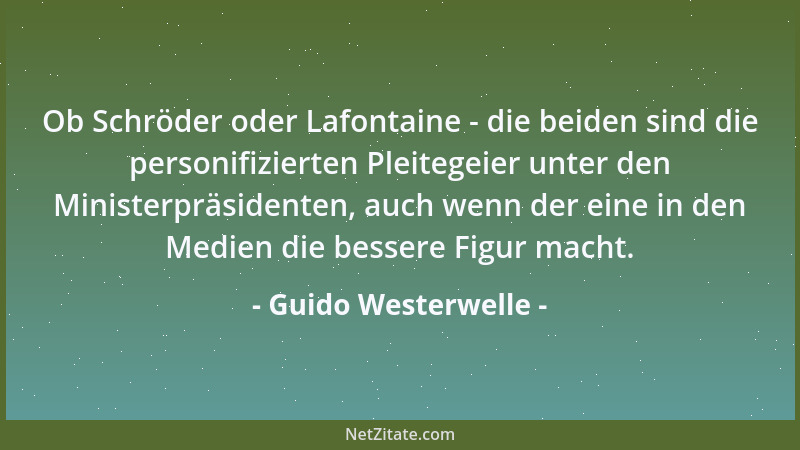Guido Westerwelle - Ob Schröder oder Lafontaine - die beiden sind die personifizierten Pleitegeier unter den Ministerpräsid...