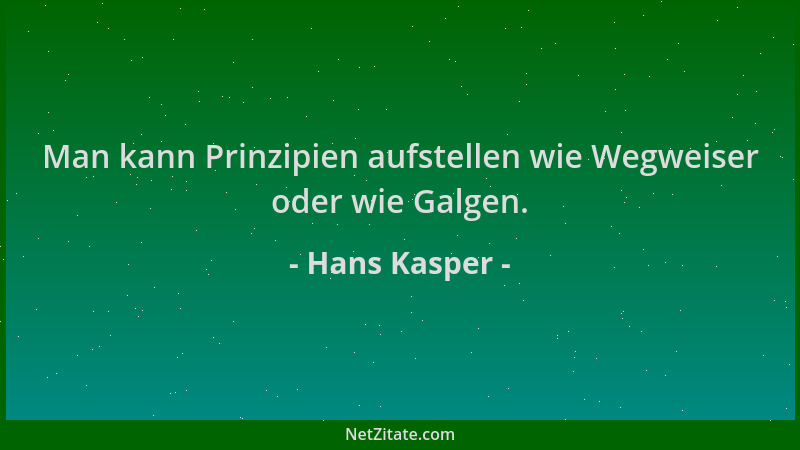 Hans Kasper - Man kann Prinzipien aufstellen wie Wegweiser oder wie Galgen....