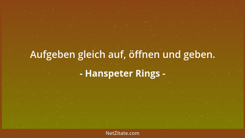Hanspeter Rings - Aufgeben gleich auf, öffnen und geben....