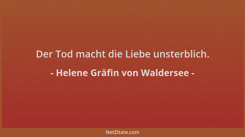 Helene Gräfin von Waldersee - Der Tod macht die Liebe unsterblich....