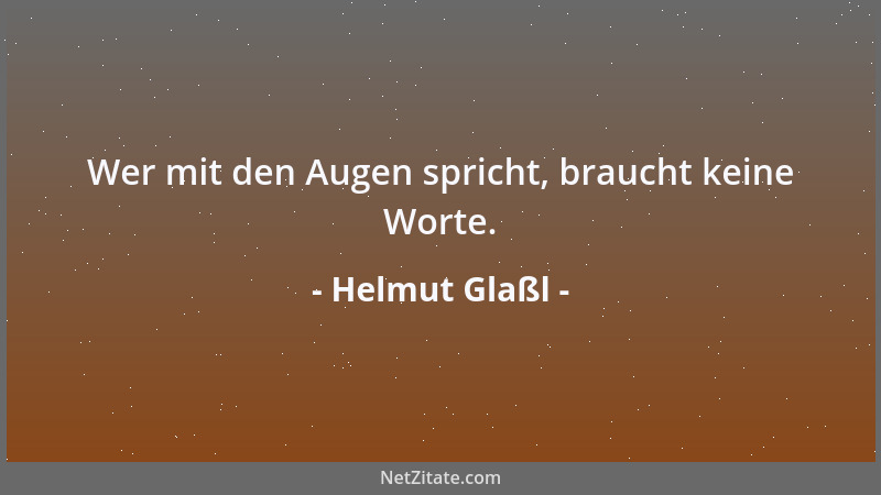Helmut Glaßl - Wer mit den Augen spricht, braucht keine Worte....