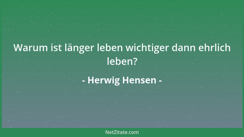 Herwig Hensen - Warum ist länger leben wichtiger dann ehrlich leben?...