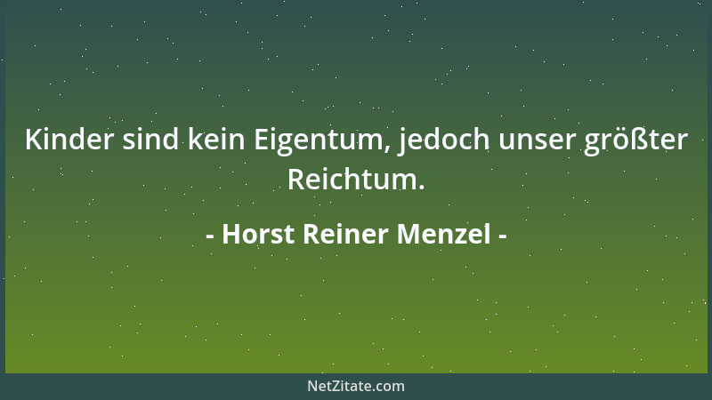 Horst Reiner Menzel - Kinder sind kein Eigentum, jedoch unser größter Reichtum....