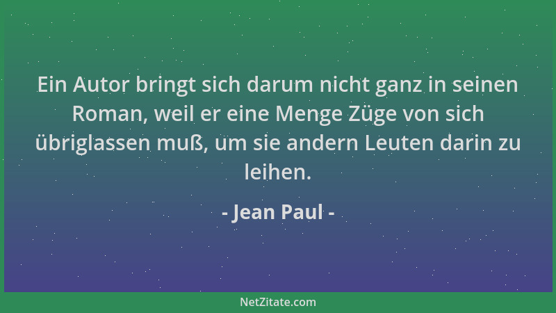 Jean Paul - Ein Autor bringt sich darum nicht ganz in seinen Roman, weil er eine Menge Züge von sich übriglassen muß, um si...