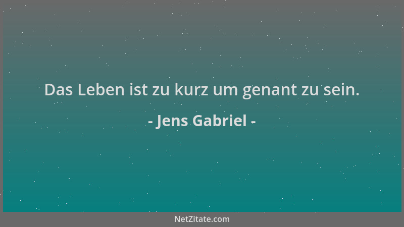 Jens Gabriel - Das Leben ist zu kurz um genant zu sein....