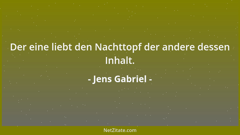 Jens Gabriel - Der eine liebt den Nachttopf der andere dessen Inhalt....