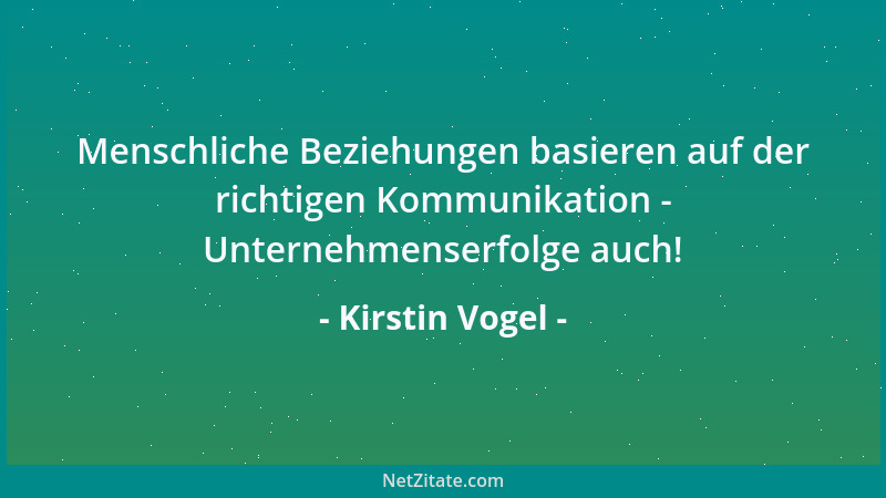 Kirstin Vogel - Menschliche Beziehungen basieren auf der richtigen Kommunikation - Unternehmenserfolge auch!...