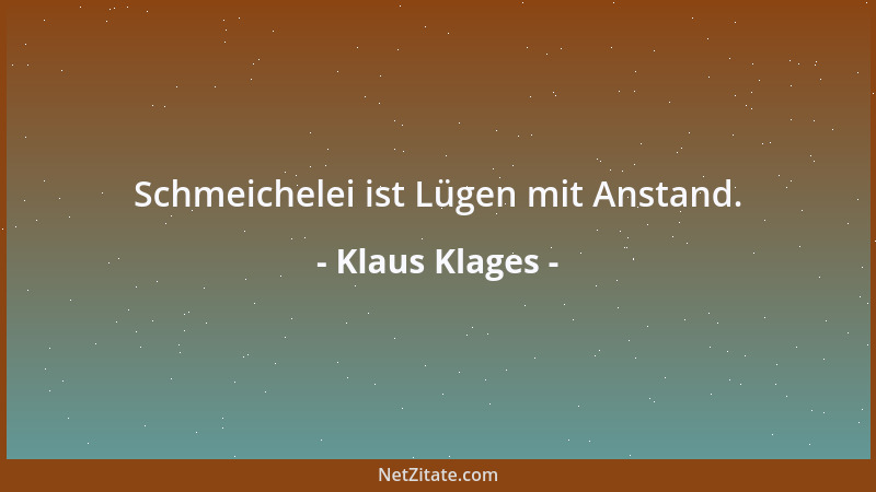 Klaus Klages - Schmeichelei ist Lügen mit Anstand....