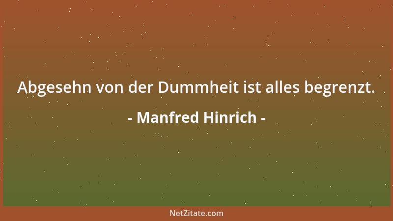 Manfred Hinrich - Abgesehn von der Dummheit ist alles begrenzt....