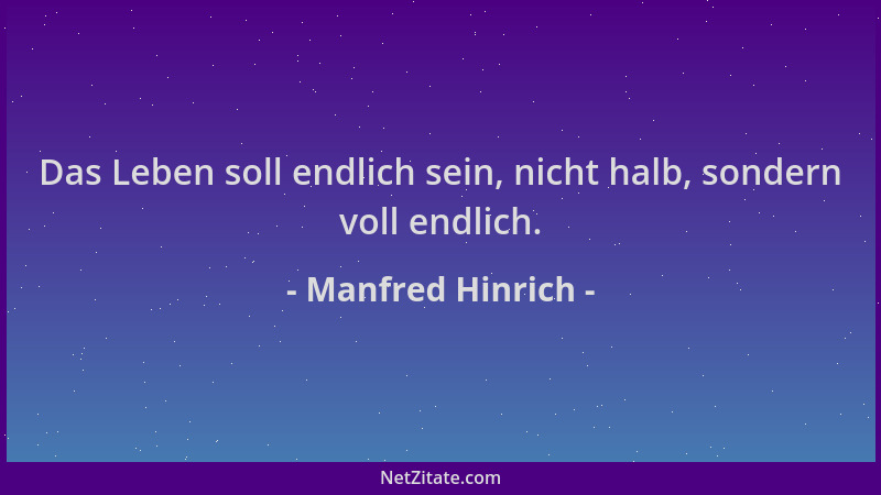 Manfred Hinrich - Das Leben soll endlich sein, nicht halb, sondern voll endlich....