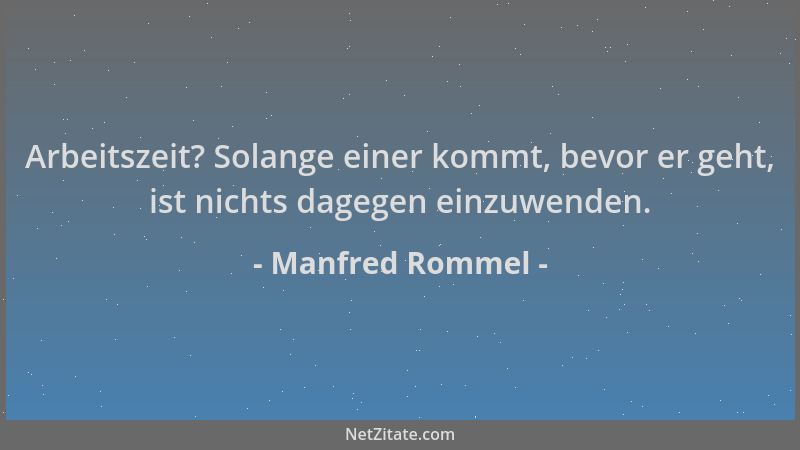 Manfred Rommel - Arbeitszeit? Solange einer kommt, bevor er geht, ist nichts dagegen einzuwenden....