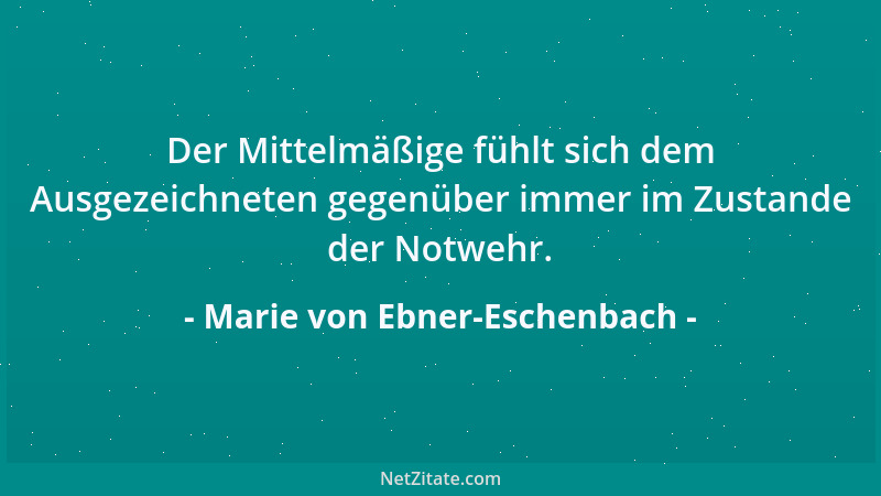 Marie von Ebner-Eschenbach - S ist alles schon gesagt, man kann nur wiederholen Der ehrlichste Poet hat unbewußt gestohlen....