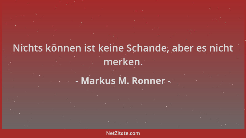 Markus M. Ronner - Nichts können ist keine Schande, aber es nicht merken....