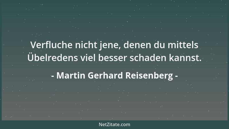 Martin Gerhard Reisenberg - Verfluche nicht jene, denen du mittels Übelredens viel besser schaden kannst....