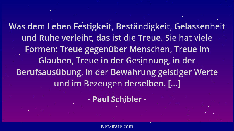 Paul Schibler - Was dem Leben Festigkeit, Beständigkeit, Gelassenheit und Ruhe verleiht, das ist die Treue. Sie hat viele F...