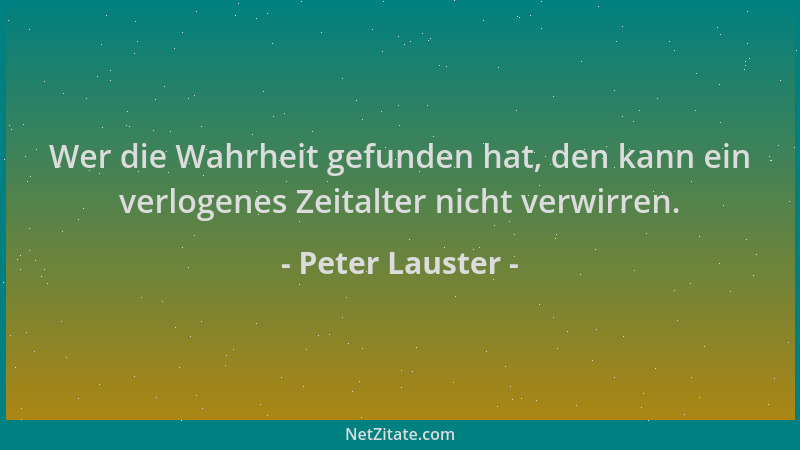Peter Lauster - Wer die Wahrheit gefunden hat, den kann ein verlogenes Zeitalter nicht verwirren....