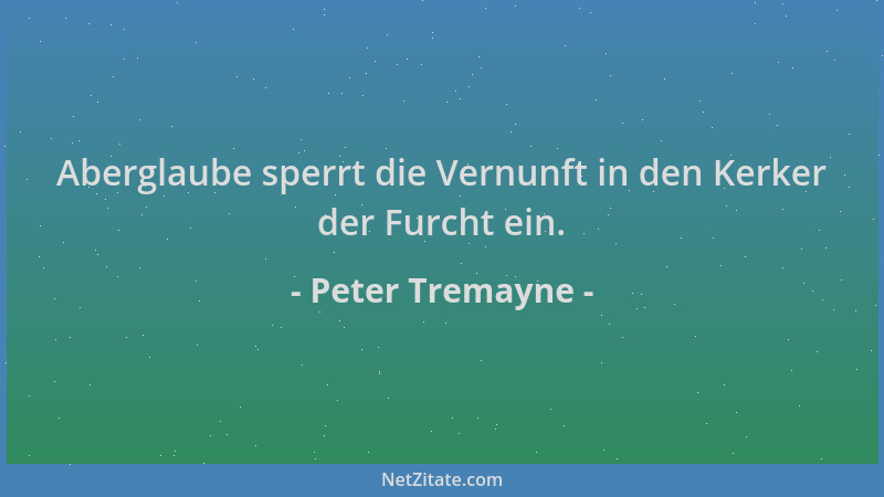 Peter Tremayne - Aberglaube sperrt die Vernunft in den Kerker der Furcht ein....