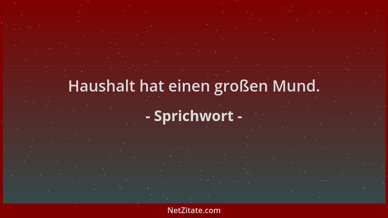 Sprichwort - Haushalt hat einen großen Mund....