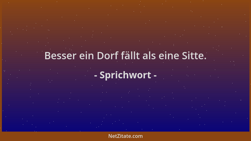 Sprichwort - Besser ein Dorf fällt als eine Sitte....