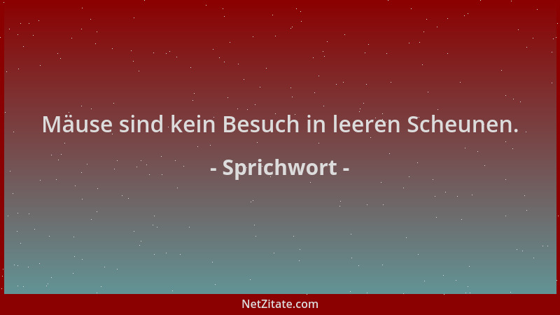 Sprichwort - Mäuse sind kein Besuch in leeren Scheunen....