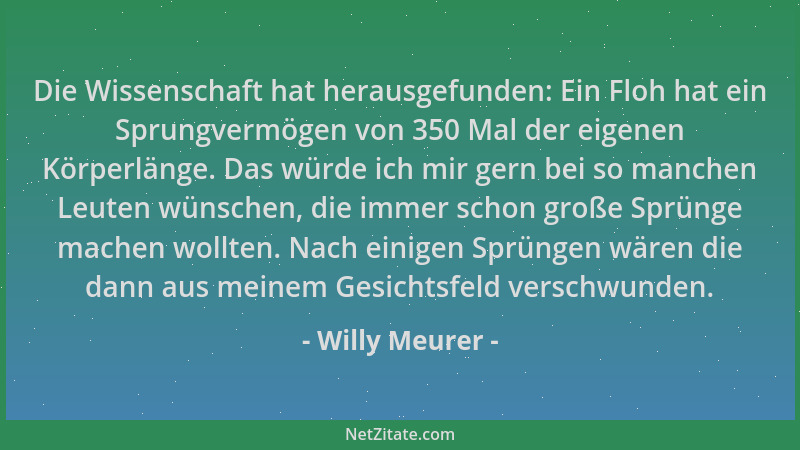 Willy Meurer - Die Wissenschaft hat herausgefunden: Ein Floh hat ein Sprungvermögen von 350 Mal der eigenen Körperlänge. Da...