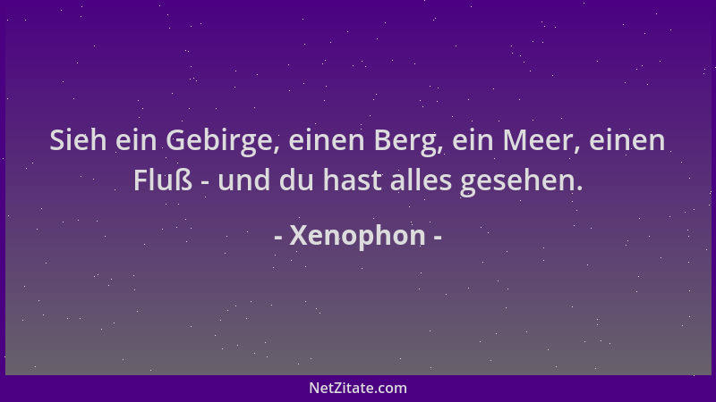 Xenophon - Sieh ein Gebirge, einen Berg, ein Meer, einen Fluß - und du hast alles gesehen....