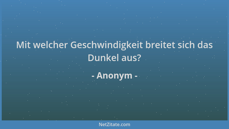 Anonym - Mit welcher Geschwindigkeit breitet sich das Dunkel aus?...