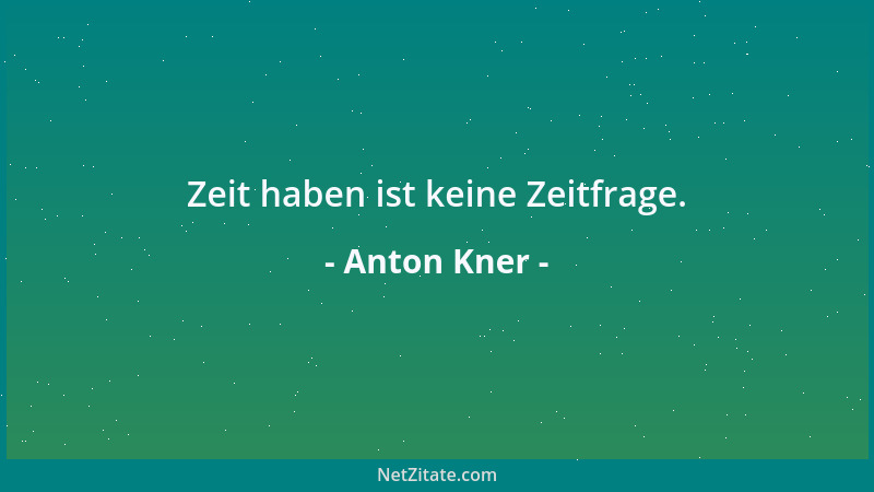 Anton Kner - Zeit haben ist keine Zeitfrage....