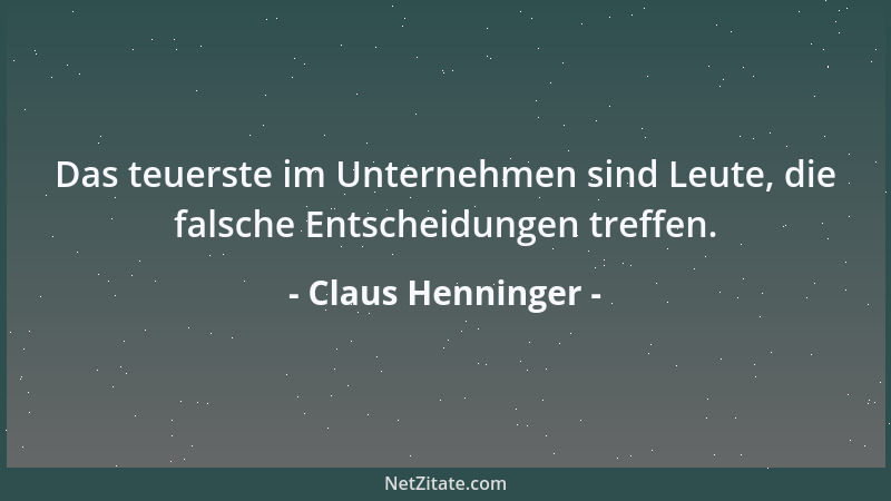 Claus Henninger - Das teuerste im Unternehmen sind Leute, die falsche Entscheidungen treffen....