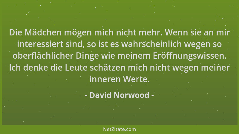 David Norwood - Die Mädchen mögen mich nicht mehr. Wenn sie an mir interessiert sind, so ist es wahrscheinlich wegen so obe...