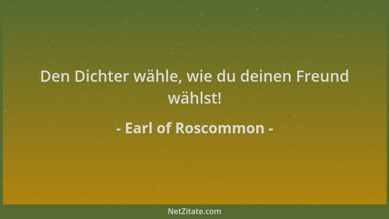 Earl of Roscommon - Den Dichter wähle, wie du deinen Freund wählst!...