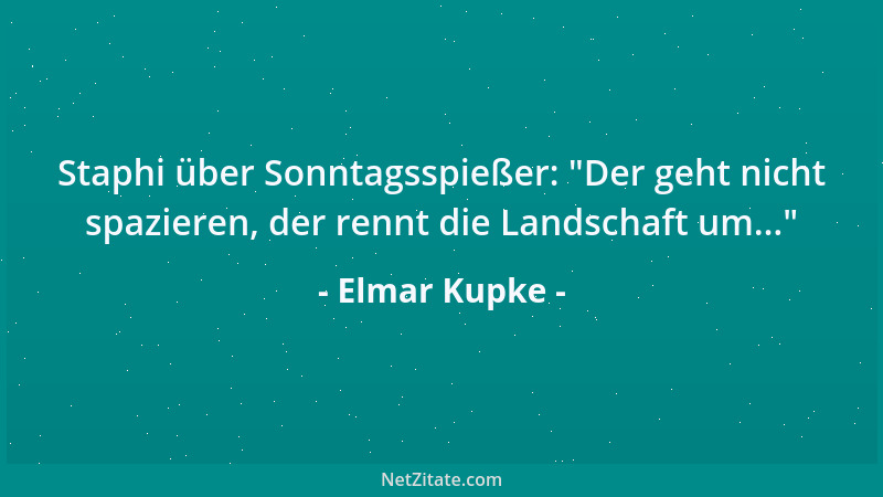 Elmar Kupke - Staphi über Sonntagsspießer:  "Der geht nicht spazieren, der rennt die Landschaft um... "...