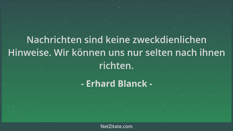 Erhard Blanck - Nachrichten sind keine zweckdienlichen Hinweise. Wir können uns nur selten nach ihnen richten....