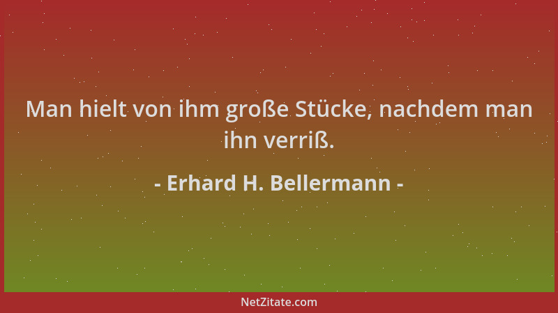 Erhard H. Bellermann - Man hielt von ihm große Stücke, nachdem man ihn verriß....
