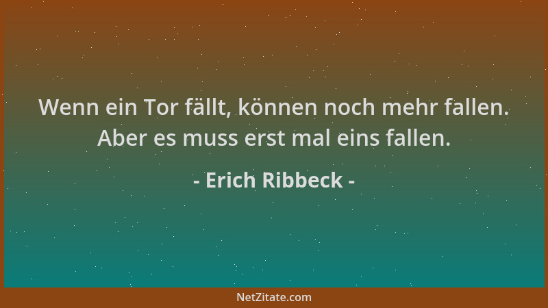 Erich Ribbeck - Wenn ein Tor fällt, können noch mehr fallen. Aber es muss erst mal eins fallen....