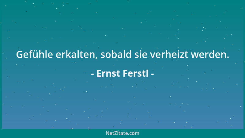 Ernst Ferstl - Gefühle erkalten, sobald sie verheizt werden....