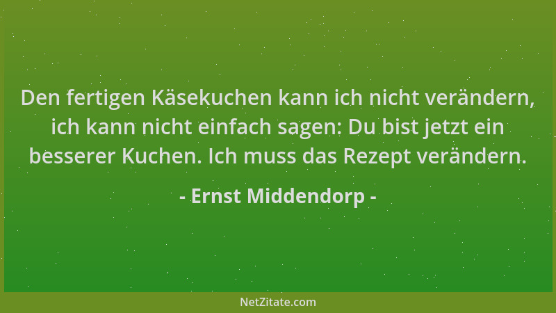 Ernst Middendorp - Den fertigen Käsekuchen kann ich nicht verändern, ich kann nicht einfach sagen: Du bist jetzt ein besser...