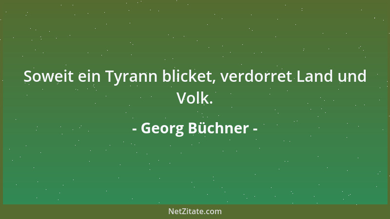 Georg Büchner - Soweit ein Tyrann blicket, verdorret Land und Volk....