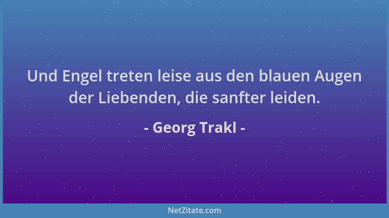 Georg Trakl - Und Engel treten leise aus den blauen Augen der Liebenden, die sanfter leiden....