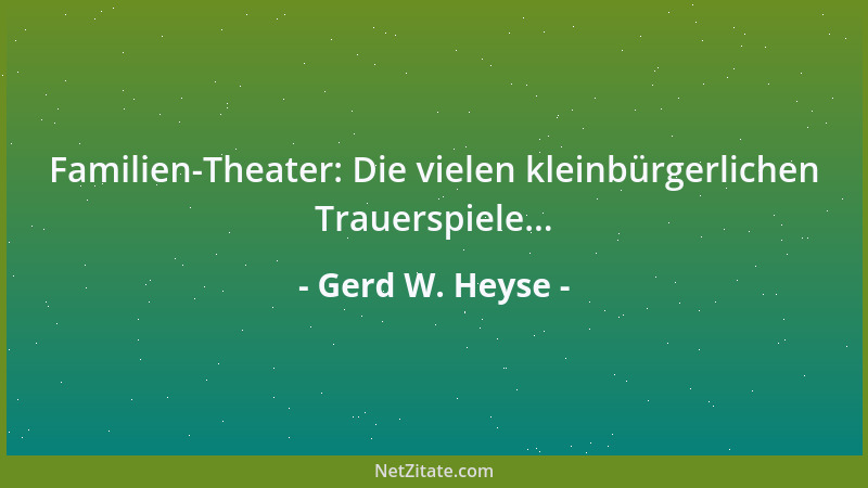 Gerd W. Heyse - Familien-Theater: Die vielen kleinbürgerlichen Trauerspiele......