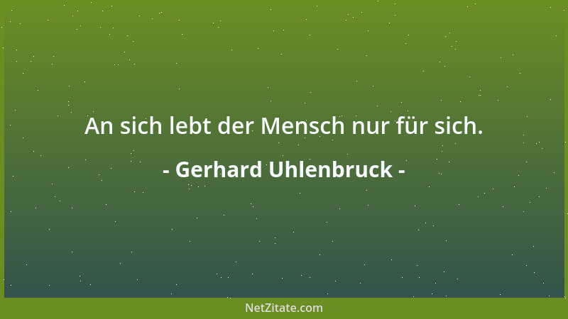 Gerhard Uhlenbruck - An sich lebt der Mensch nur für sich....