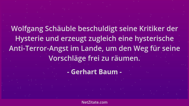 Gerhart Baum - Wolfgang Schäuble beschuldigt seine Kritiker der Hysterie und erzeugt zugleich eine hysterische Anti-Terror-...