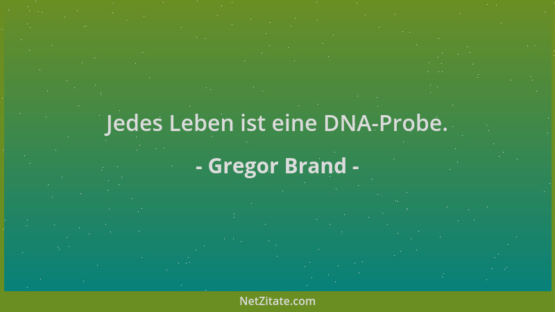 Gregor Brand - Jedes Leben ist eine DNA-Probe....