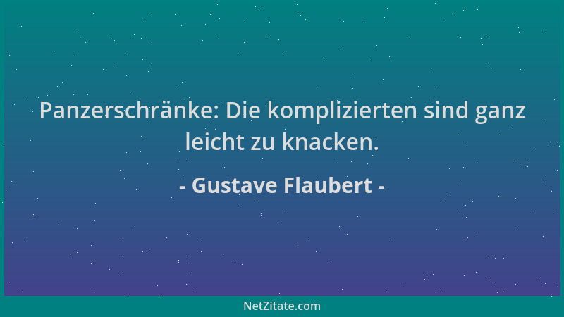 Gustave Flaubert - Panzerschränke: Die komplizierten sind ganz leicht zu knacken....